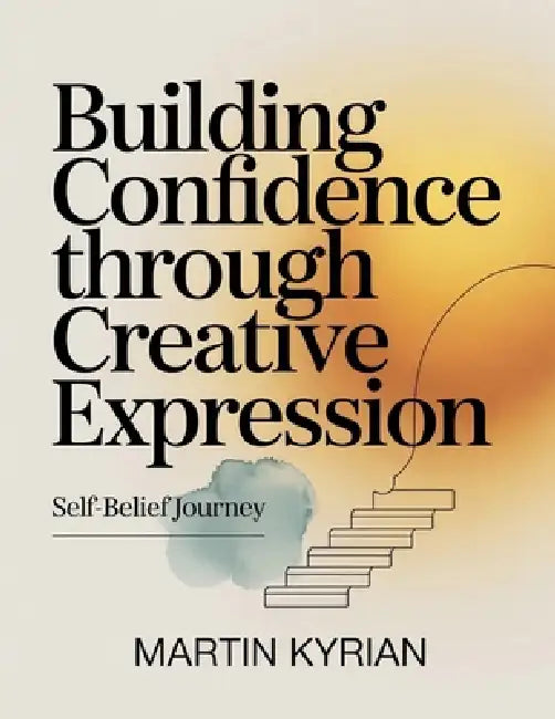 Building Confidence Through Creative Expression by Martin Kyrian