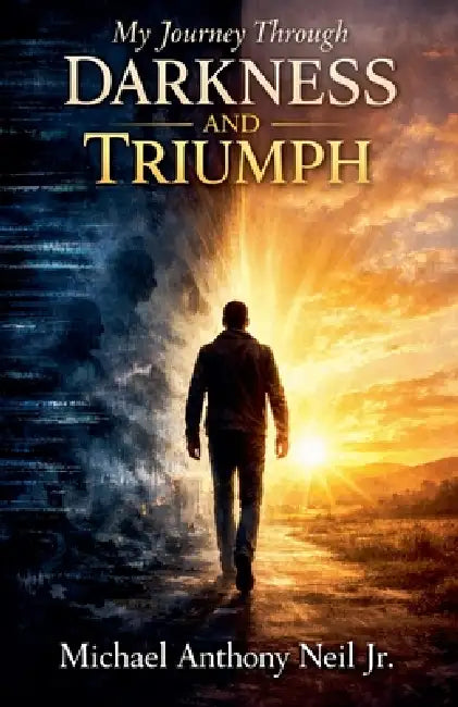 My Journey Through Darkness and Triumph by Jr. Neil Michael Anthony