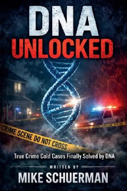 DNA UNLOCKED True Crime Cold Cases Finally Solved by DNA by Mike Schuerman