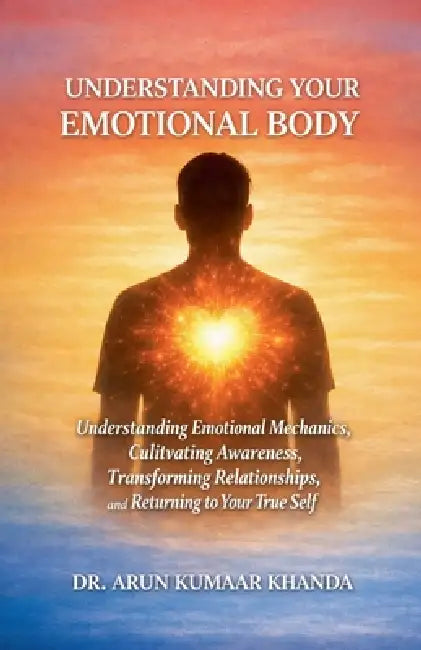 Understanding Your Emotional Body by Arun Kumaar Khanda