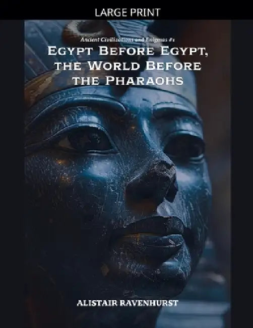 Egypt Before Egypt, the World Before the Pharaohs by Alistair Ravenhurst