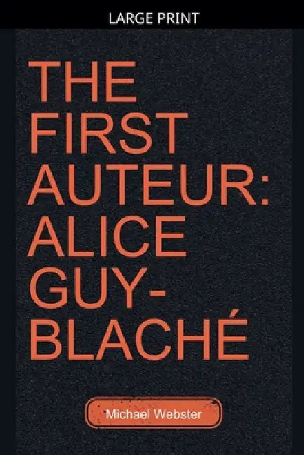 The First Auteur: Alice Guy-Blaché by Michael Webster