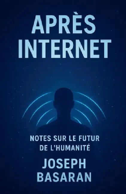 Après l'Internet: Notes du futur humain by Joseph Basaran