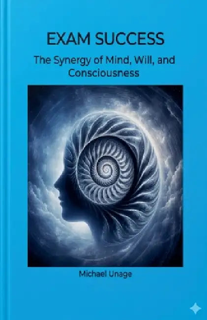 Exam Success: The Synergy of Mind, Will, and Consciousness by Michael Unage