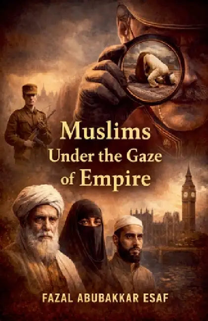 Muslims under the Gaze of Empire by Fazal Abubakkar Esaf