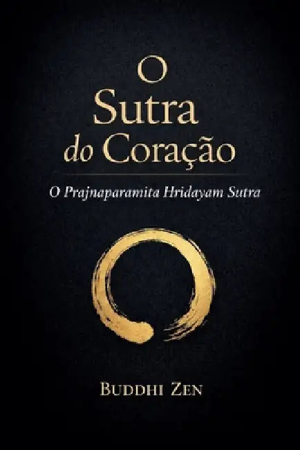 O Sutra do Coração: O Prajnaparamita Hridayam Sutra by Buddhi Zen