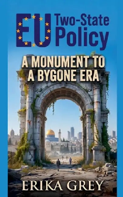 EU Two-State Policy: A Monument to a Bygone Era by Erika Grey