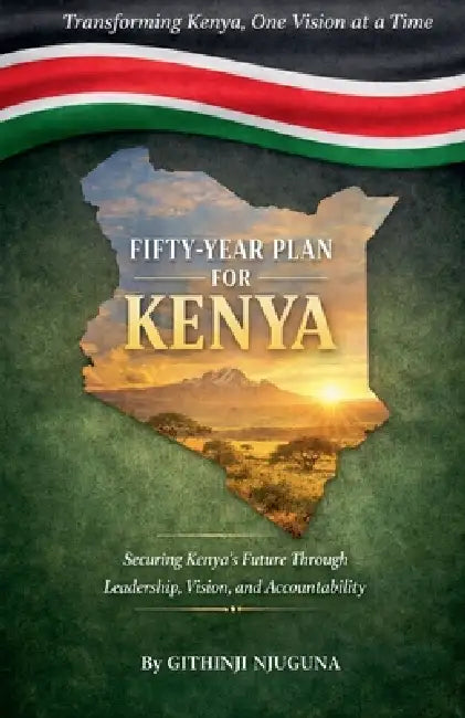 Fifty Year plan for Kenya by Githinji Njuguna