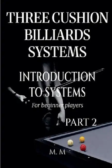 Three Cushion Billiards Systems - Introduction to Systems - Part 2 by M. M.