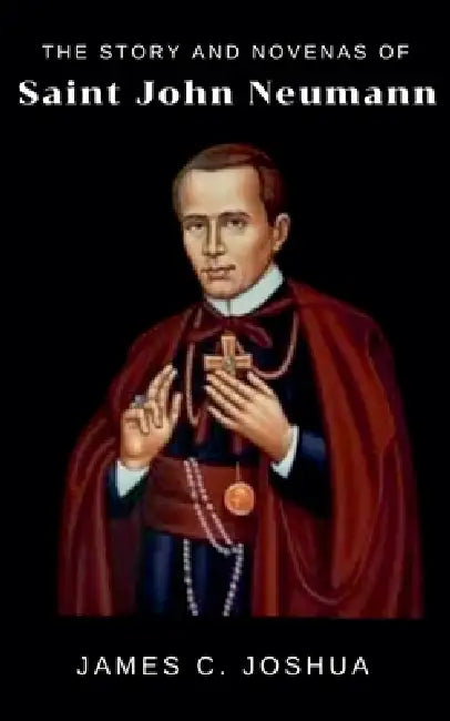 The story and novenas of saint John Neumann by James C. Joshua