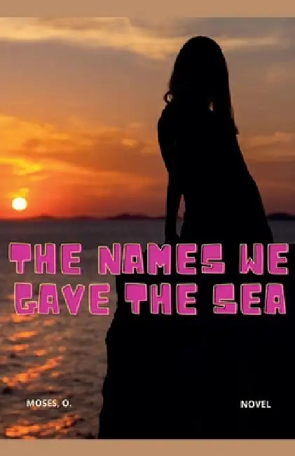 The Names We Gave the Sea by Moses O