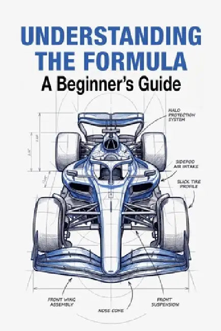 Understanding The Formula 2026 A Beginner's Guide: Everything You Need to Know About the World of F1 by Arthur Vance