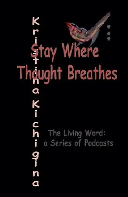 Stay Where Thought Breathes by Kristina Kichigina