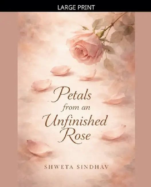 Petals from an Unfinished Rose by Shweta Sindhav