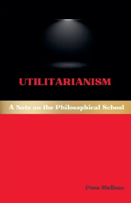Utilitarianism: A Note on the Philosophical School by Pons Malleus