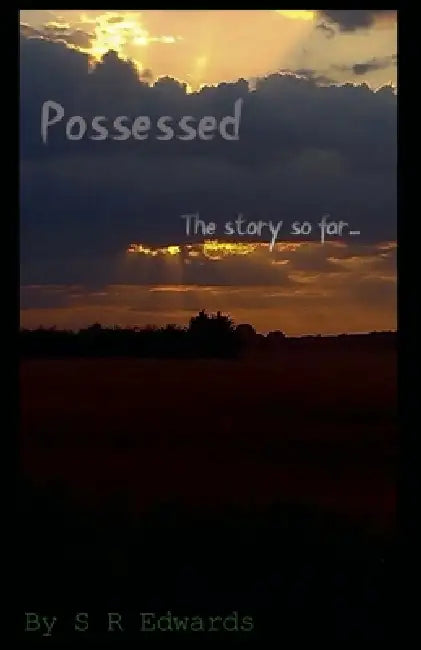 Possessed: The Story So Far. by S. R. Edwards