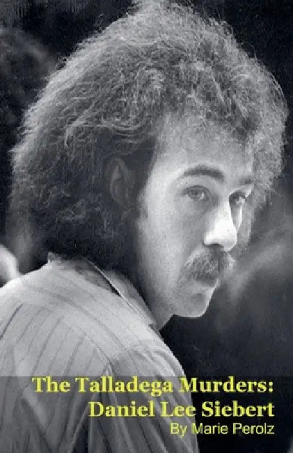 The Talladega Murders: Daniel Lee Siebert by Marie Perolz