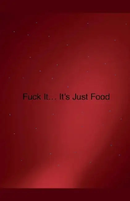 Fuck it... It's Just Food by Morgan Jones