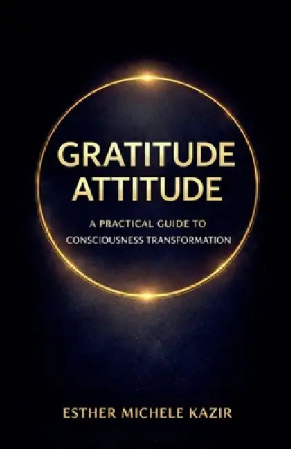 Gratitude Attitude. by Esther Michele Kazir