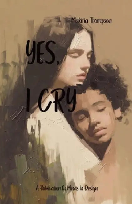 Yes, I Cry by Makitia Thompson