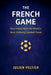 The French Game: How France Built the World's Most Enduring Football Power by Julien Peltier