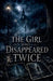 The Girl Who Disappeared Twice by Lila Ravenscroft