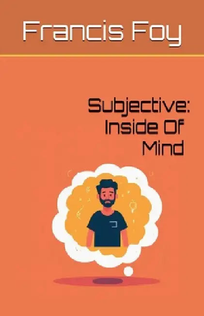 Subjective: Inside Of Mind by Francis Foy