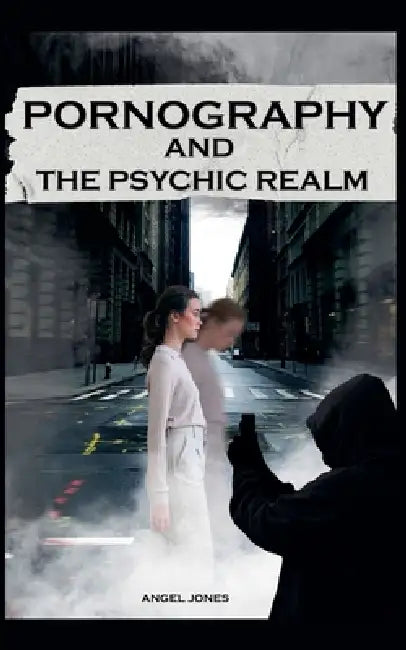 Pornography and the Psychic Realm by Angel Jones