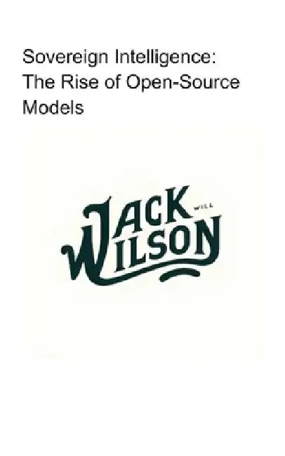 Sovereign Intelligence: The Rise of Open-Source Models by Jack Wilson
