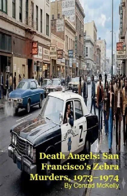 Death Angels: San Francisco's Zebra Murders, 1973-1974 by Conrad McKelly