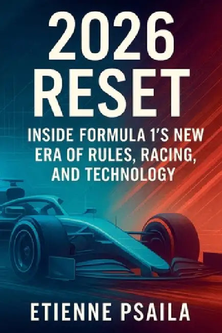 2026 Reset: Inside Formula 1's New Era of Rules, Racing, and Technology by Etienne Psaila