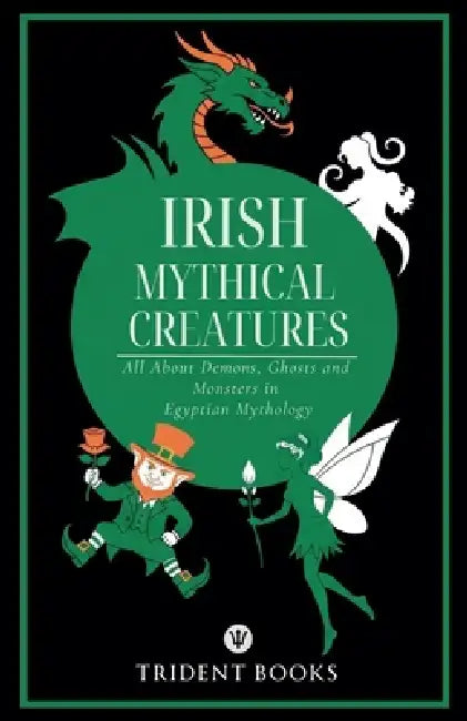 Irish Mythical Creatures: All About Demons, Ghosts and Monsters in Irish Mythology by Trident Books