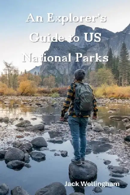 An Explorer's Guide to US National Parks by Jack Wellingham