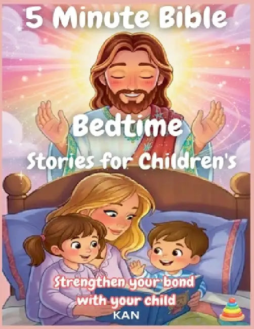5 Minute Bible Bedtime Stories for Children's: Strengthen your bond with your child by Kan