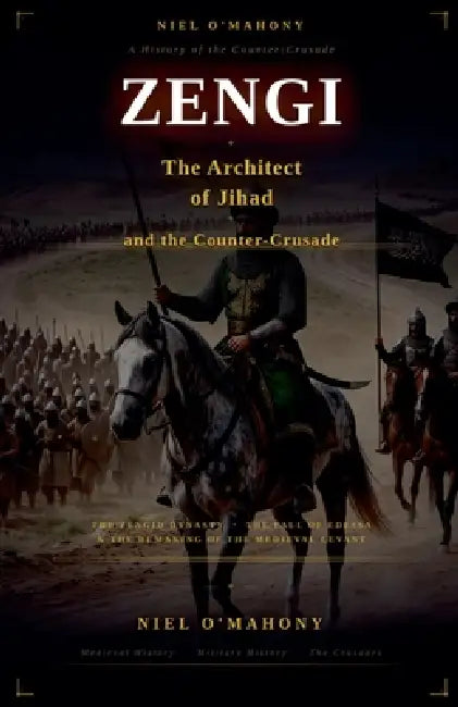 Zengi: The Architect of Jihad and the Counter-Crusade by Niel O'Mahony