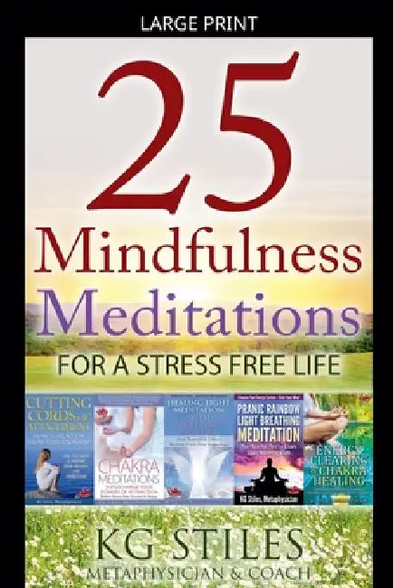 25 Mindfulness Meditations for a Stress Free Life by Kg Stiles