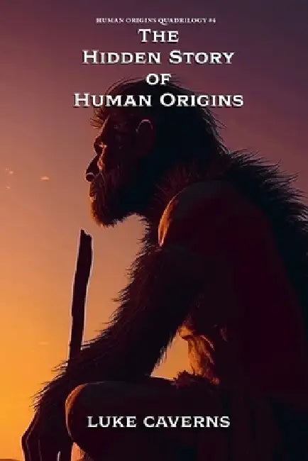 The Hidden Story of Human Origins by Luke Caverns