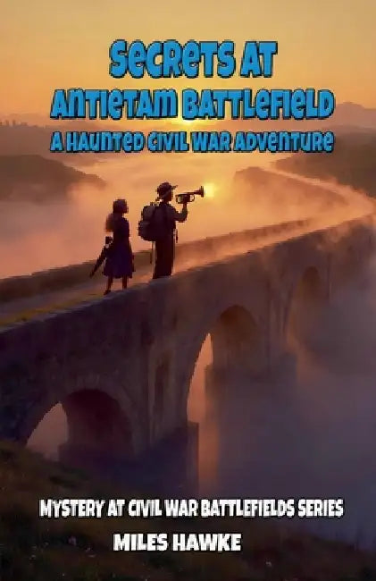 Secrets at Antietam Battlefield: A Haunted Civil War Adventure by Miles Hawke