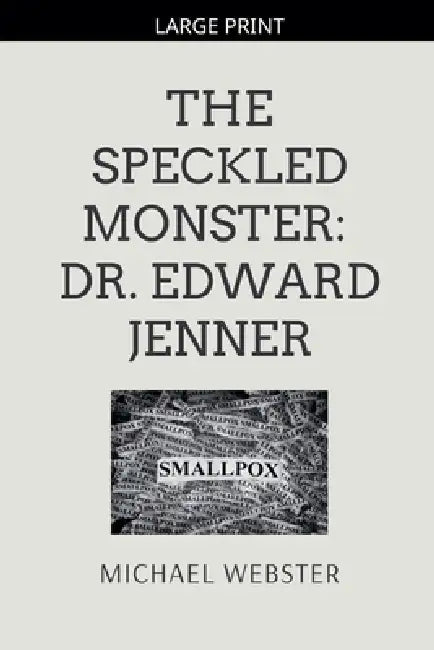 The Speckled Monster: Dr. Edward Jenner by Michael Webster
