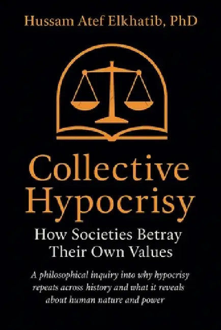Collective Hypocrisy: How Societies Betray Their Own Values by Hussam Atef Elkhatib