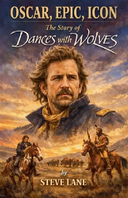 Oscar, Epic, Icon: The Story of Dances with Wolves by Steve Lane