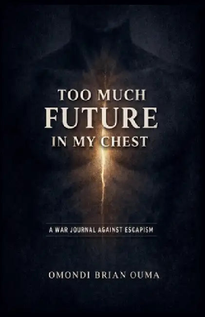 Too Much Future In My Chest by Omondi Brian Ouma