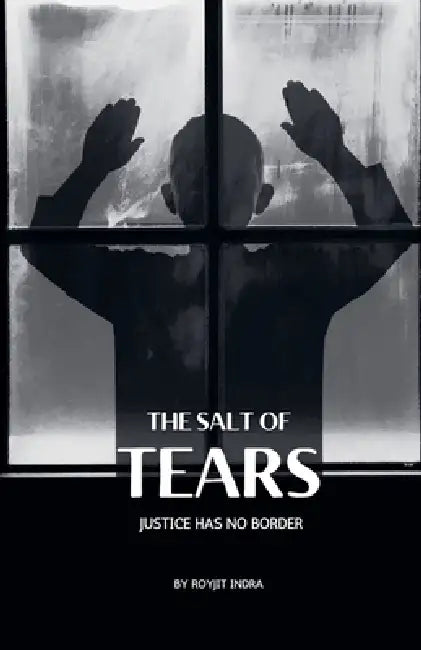 The Salt of Tears: Justice has no Border by Royjit Indra