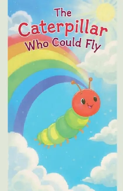 The Caterpillar Who Could Fly by Tahira Kiran