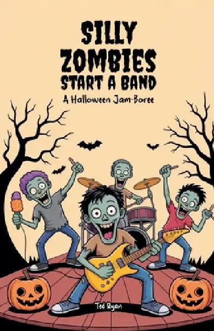 Silly Zombies Start a Band: A Halloween Jam-Boree by Ted Ryan