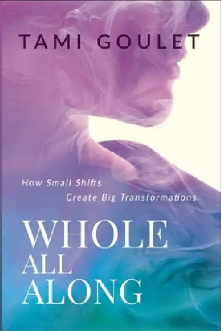 Whole All Along by Tami Goulet