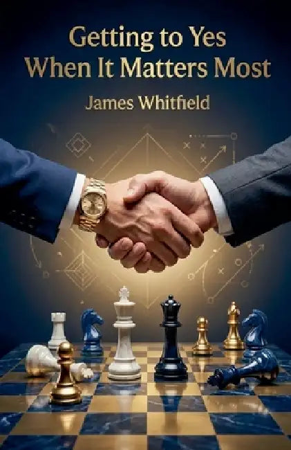 Getting to Yes When It Matters Most by James Whitfield