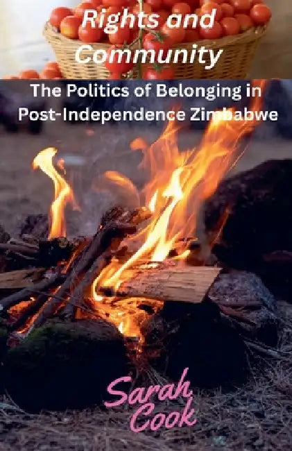 Rights and Community: The Politics of Belonging in Post-Independence Zimbabwe by Sarah Cook