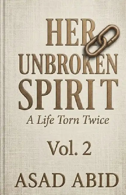 Her Unbroken Spirit: A Life Torn Twice by Asad Abid