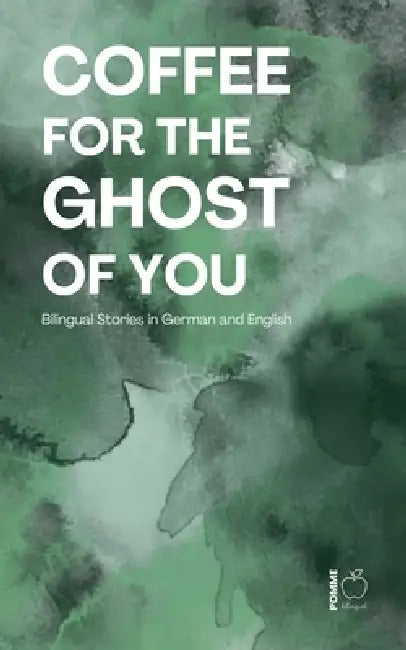 Coffee for the Ghost of You: Bilingual Stories in German and English by Pomme Bilingual